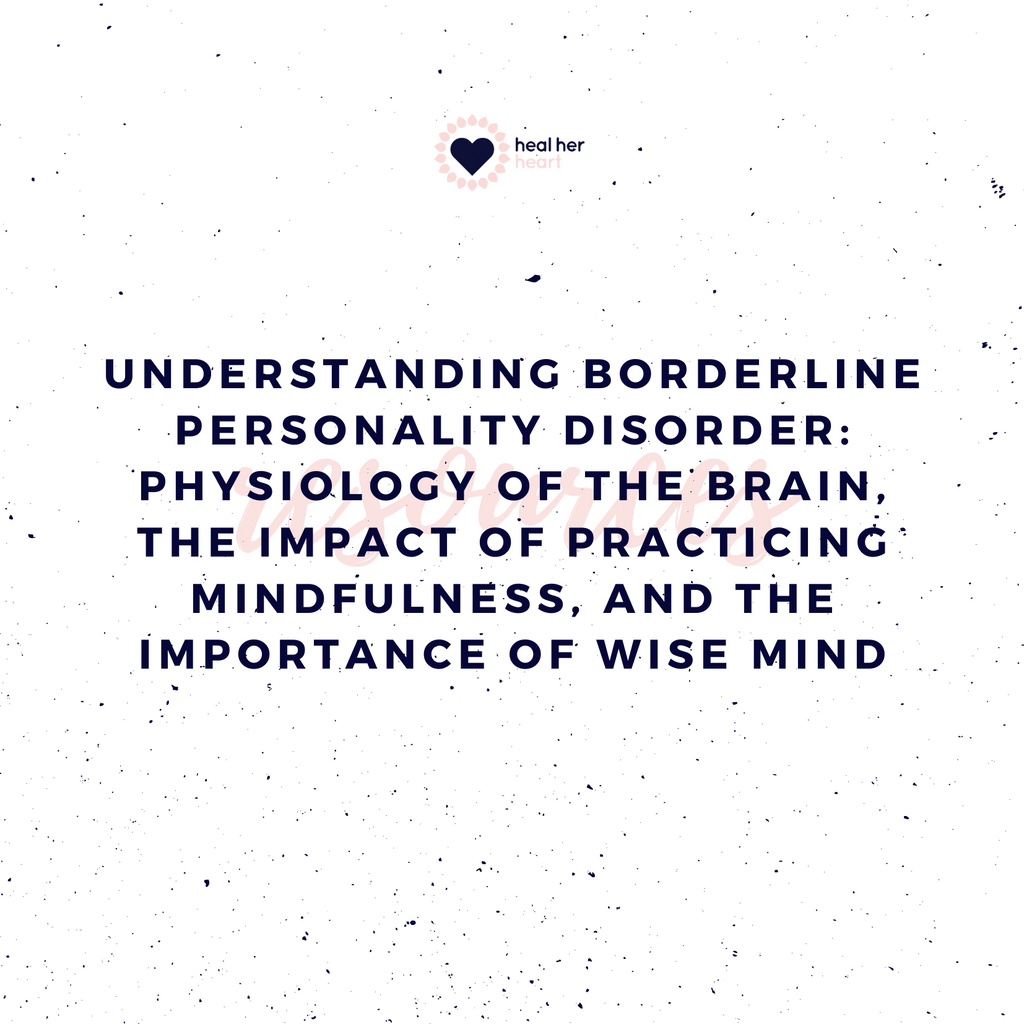 Understanding Borderline Personality Disorder: Physiology of the Brain, The Impact of Practicing Mindfulness, and The Importance of Wise Mind